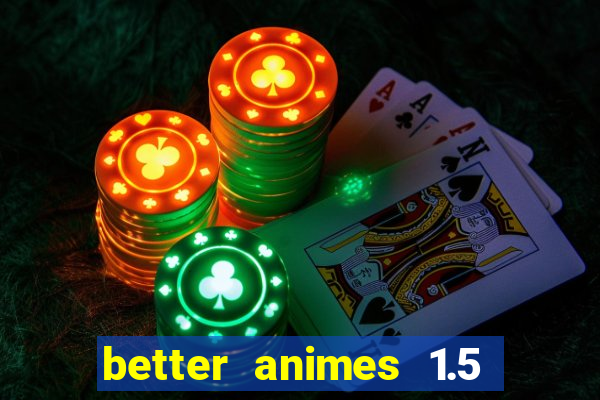 better animes 1.5 apk download