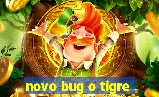 novo bug o tigre