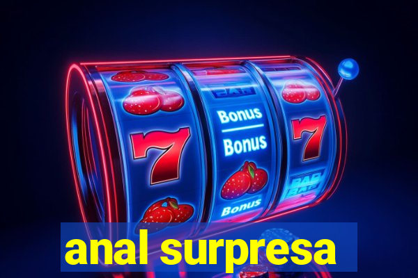 anal surpresa