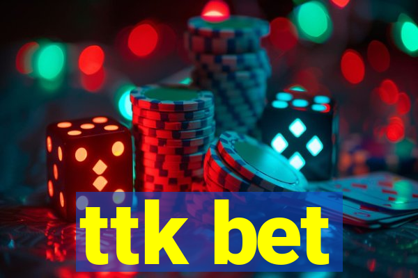 ttk bet