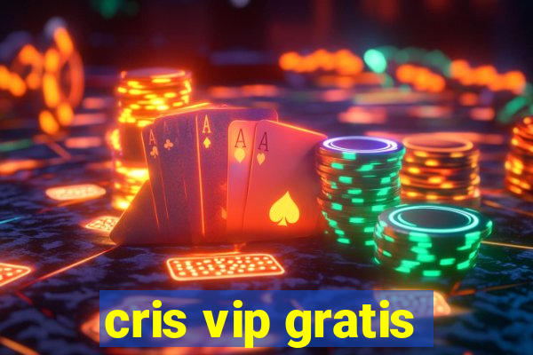 cris vip gratis