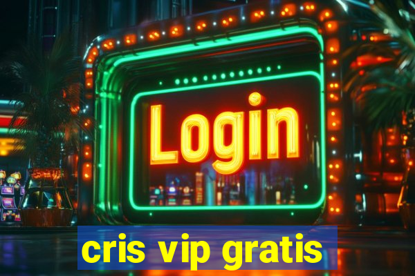 cris vip gratis