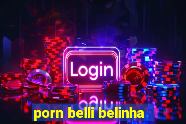 porn belli belinha