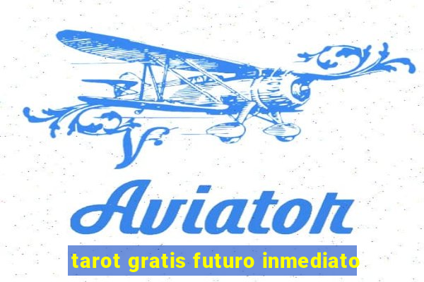 tarot gratis futuro inmediato