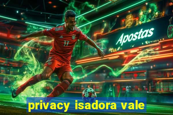 privacy isadora vale