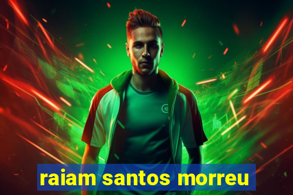 raiam santos morreu