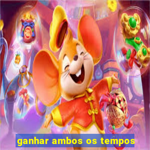 ganhar ambos os tempos