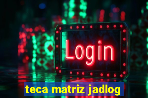 teca matriz jadlog