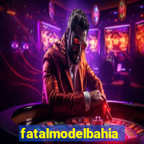 fatalmodelbahia