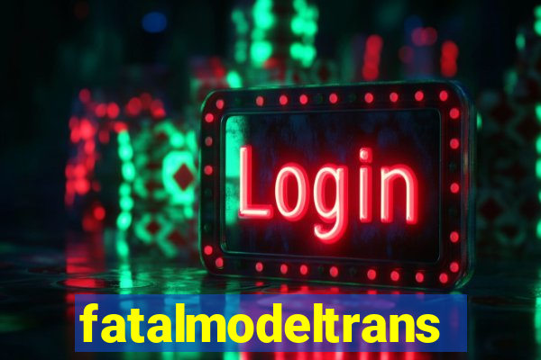 fatalmodeltransex