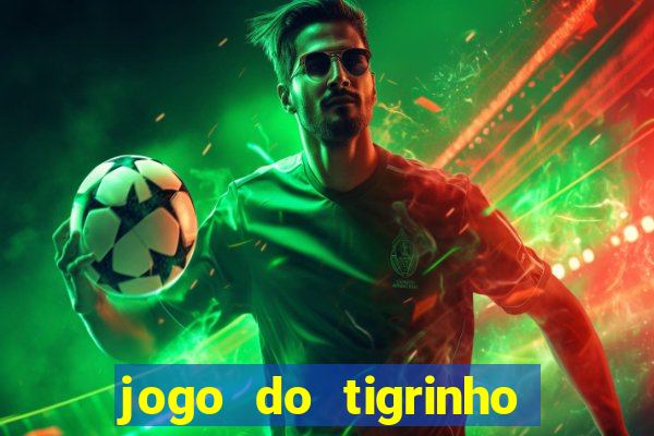 jogo do tigrinho que ganha dinheiro no cadastro