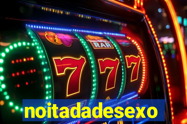 noitadadesexo