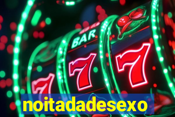 noitadadesexo