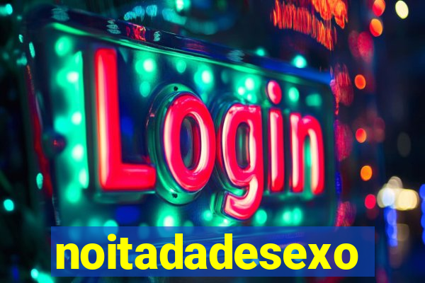 noitadadesexo