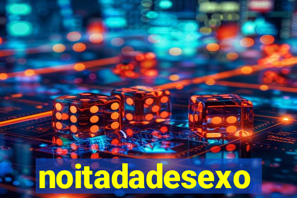 noitadadesexo