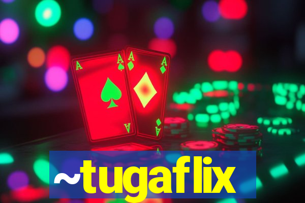 ~tugaflix